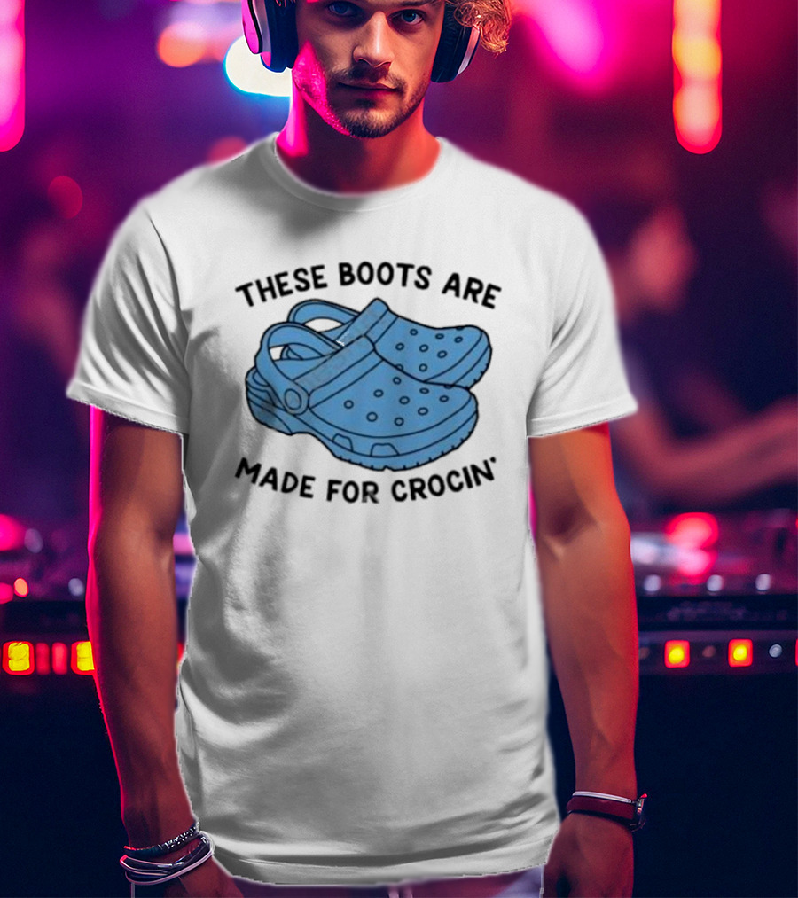 Gotfunny Merch These Boots Are Made For Crocin Crocs T-Shirt