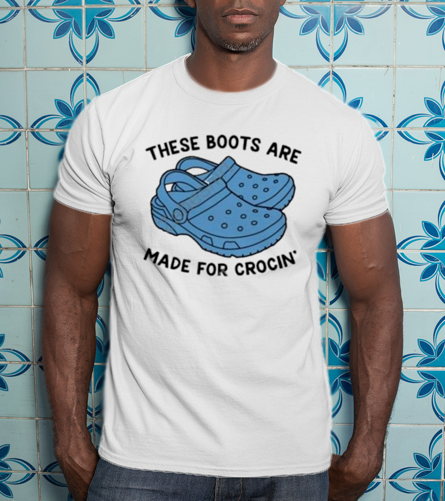 Gotfunny Merch These Boots Are Made For Crocin Crocs T-Shirt