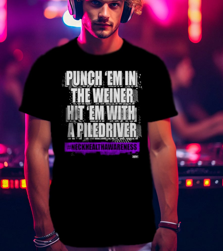Punch 'Em IN The Weiner Hit 'Em With A Piledriver Aew Neck Health Awareness T-Shirt