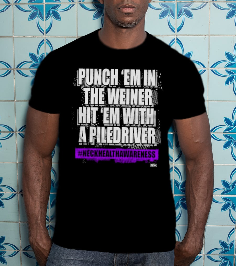 Punch 'Em IN The Weiner Hit 'Em With A Piledriver Aew Neck Health Awareness T-Shirt