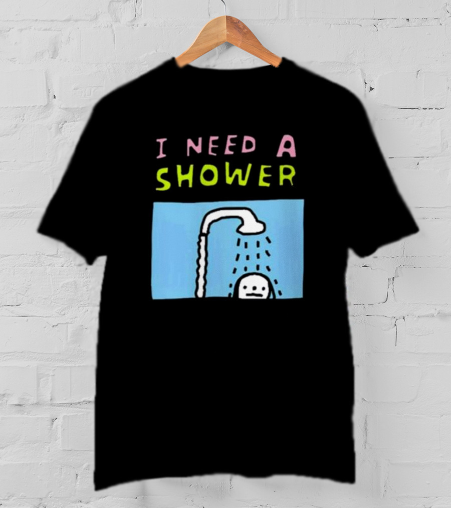 I Need A Shower But This T-Shirt Is Clean I Swear To God Shower Scene T-Shirt