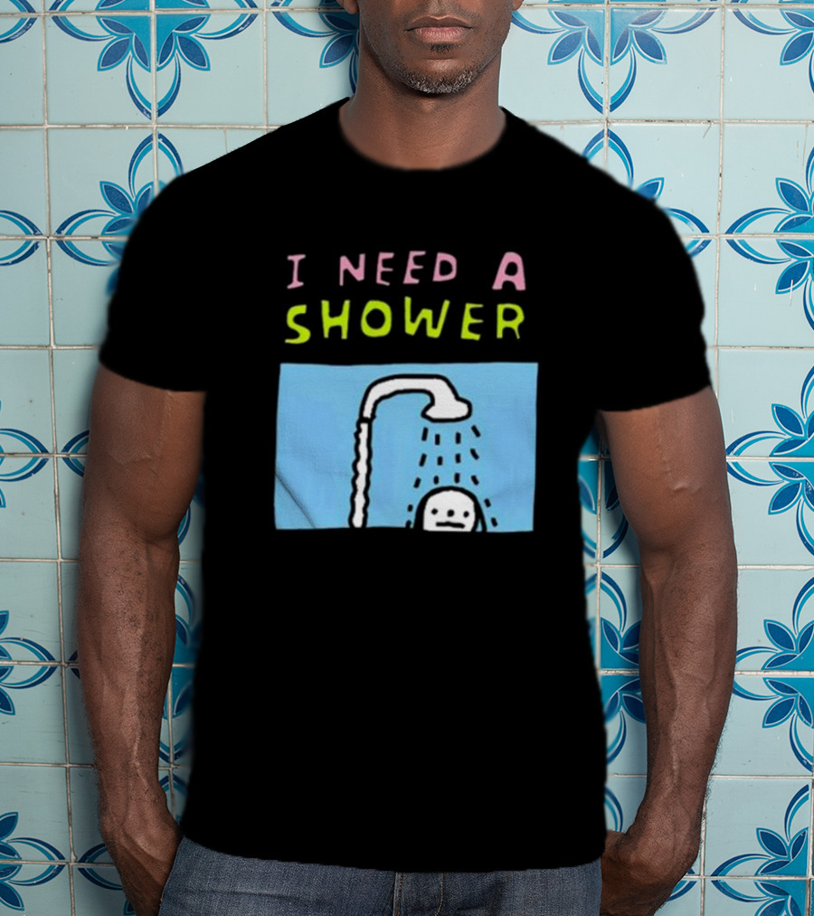 I Need A Shower But This T-Shirt Is Clean I Swear To God Shower Scene T-Shirt