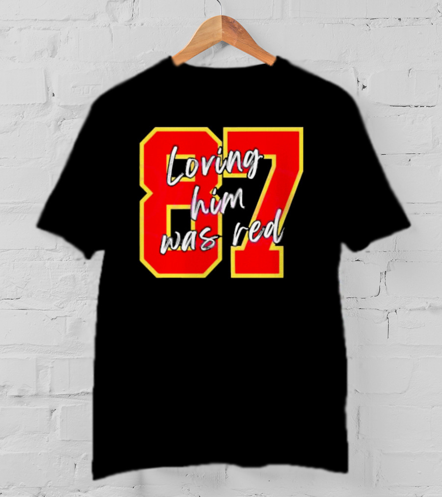 87 Loving Him Was Red Kansas City Football Chiefs Fan T-Shirt
