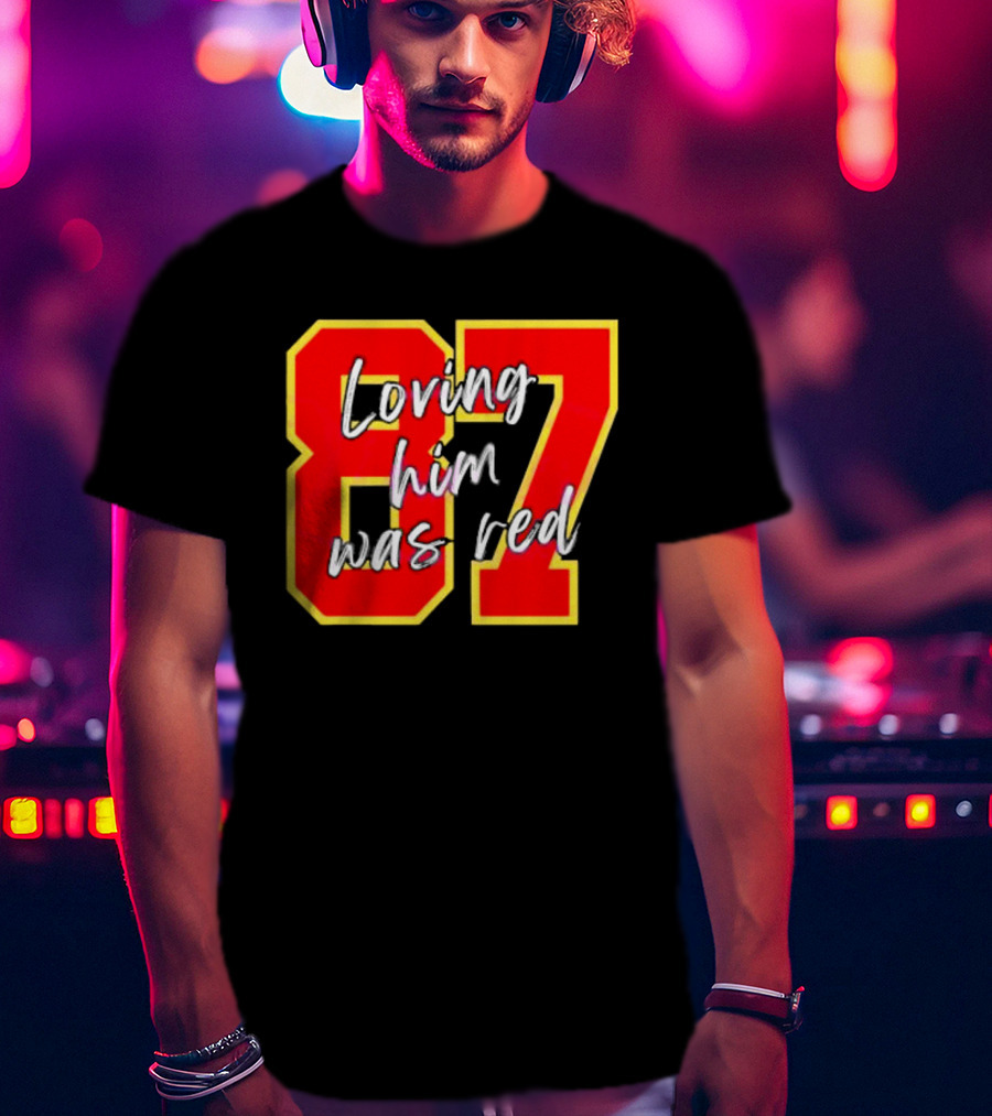 87 Loving Him Was Red Kansas City Football Chiefs Fan T-Shirt
