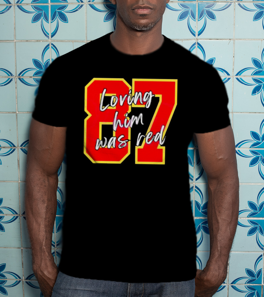 87 Loving Him Was Red Kansas City Football Chiefs Fan T-Shirt