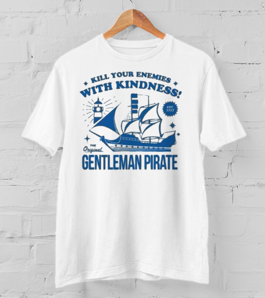 Kill Your Enemies With Kindness The Original Gentleman Pirate Est 1717 T-Shirt