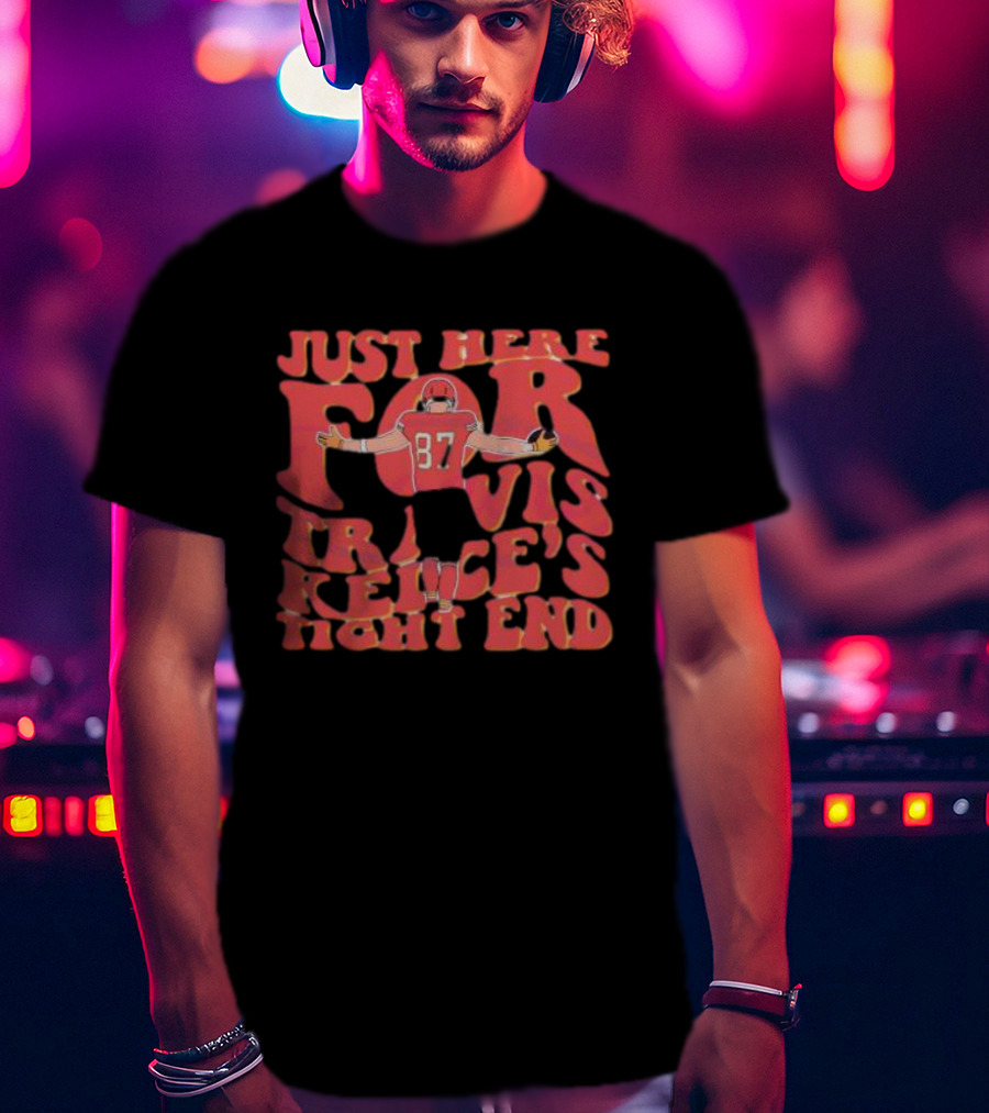 Just Here For Travis Kelce's Tight End 87 T-Shirt