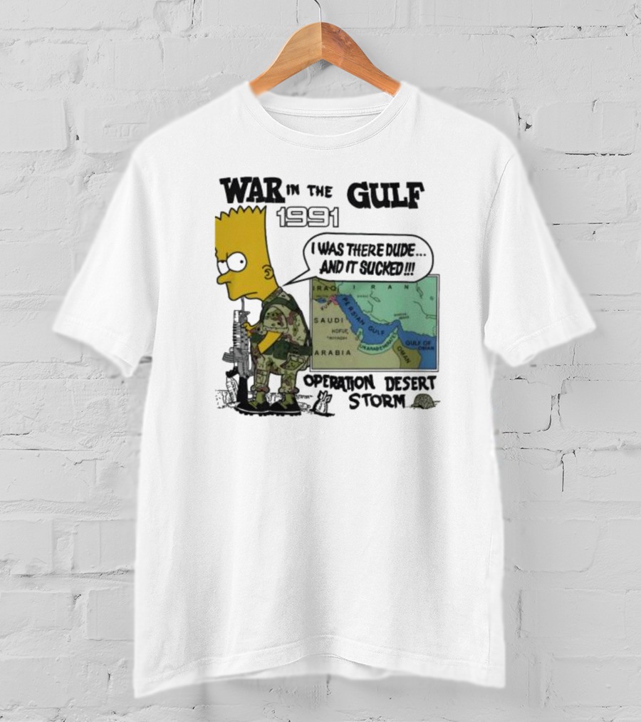 Bart Simpson War In The Gulf 1991 I Was There Dude And It Sucked Operation Desert Storm T-Shirt