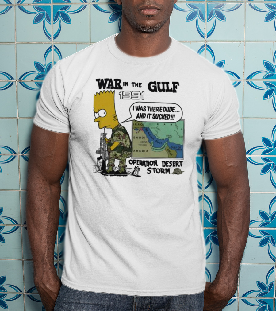 Bart Simpson War In The Gulf 1991 I Was There Dude And It Sucked Operation Desert Storm T-Shirt