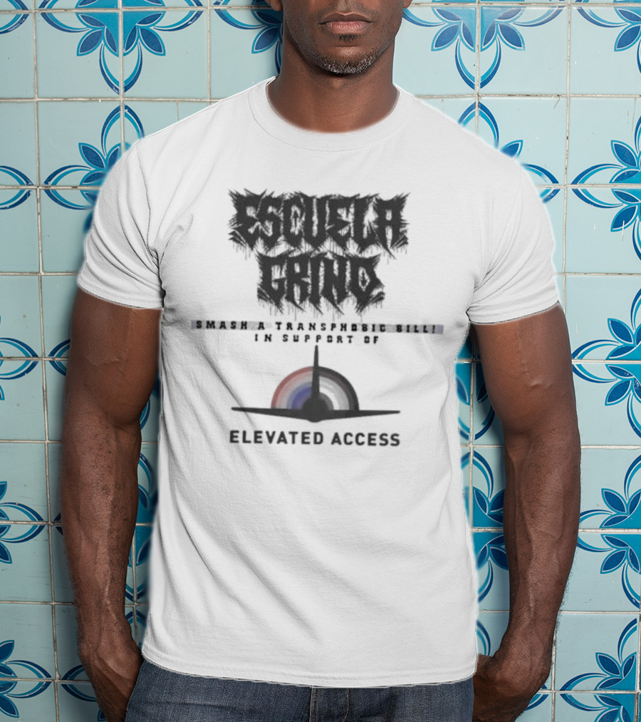 Escuela Grind Smash A Transphobic Bill In Support Of Elevated Access T-Shirt