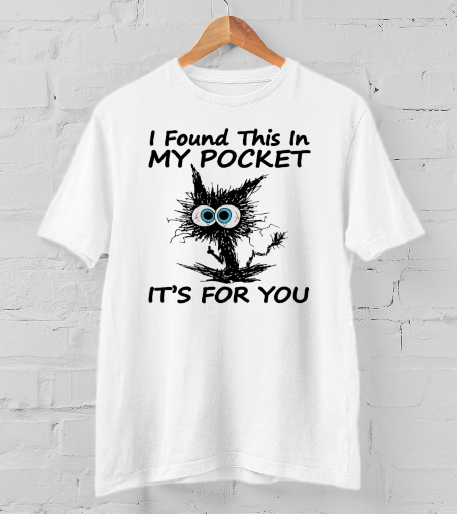 I Found This In My Pocket It's For You Black Cat With Big Eyes T-Shirt