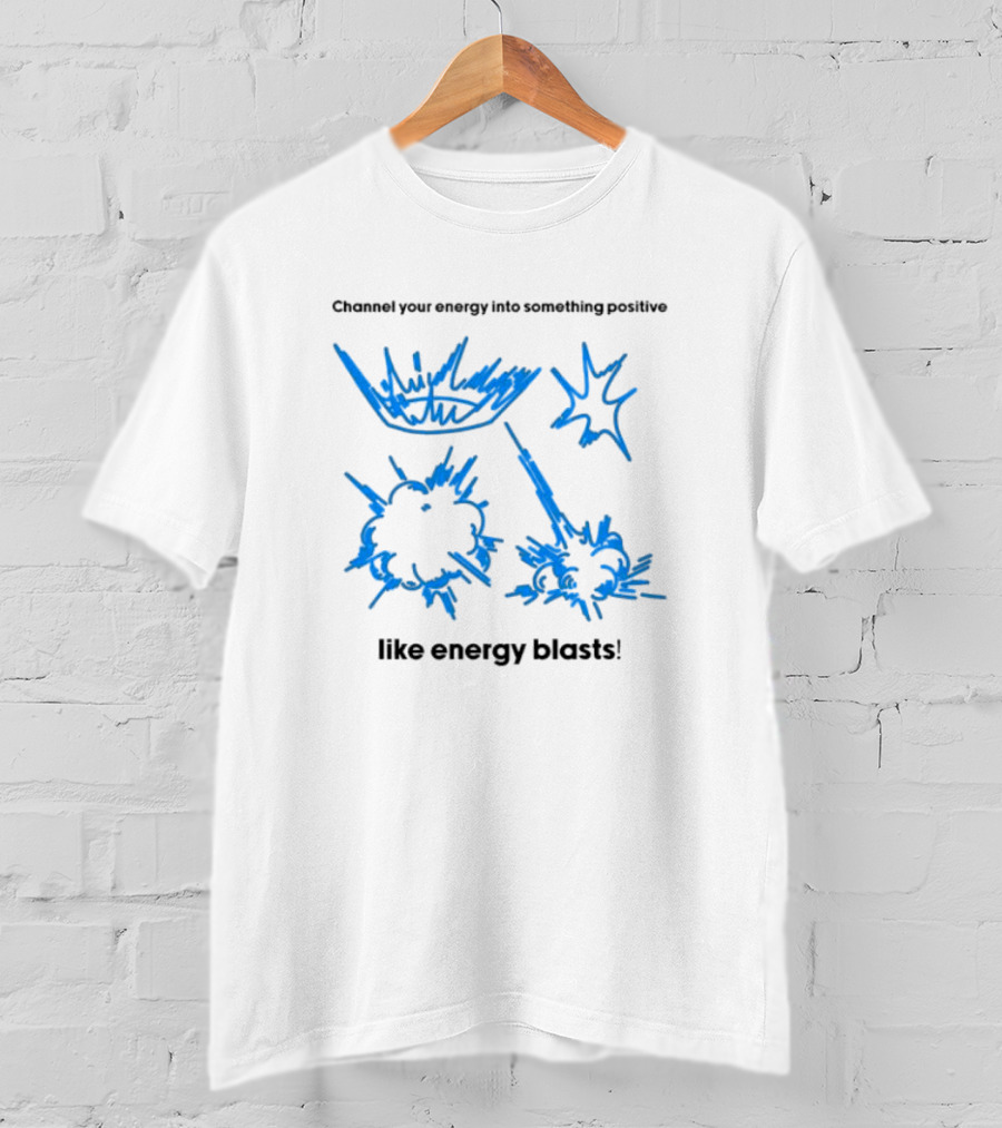 Channel Your Energy Into Something Positive Like Energy Blasts T-Shirt