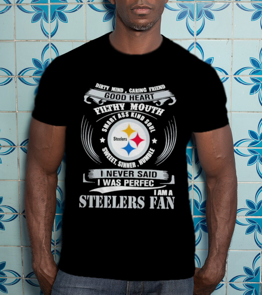 Dirty Mind Caring Friend Good Heart Filthy Mouth Smart Ass Kind Soul Sweet Sinner Humble Steelers Fan T-Shirt
