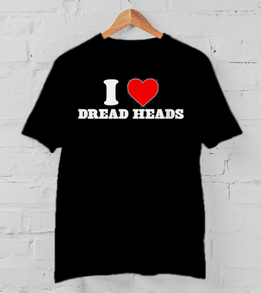 I Love Dread Heads T-Shirt