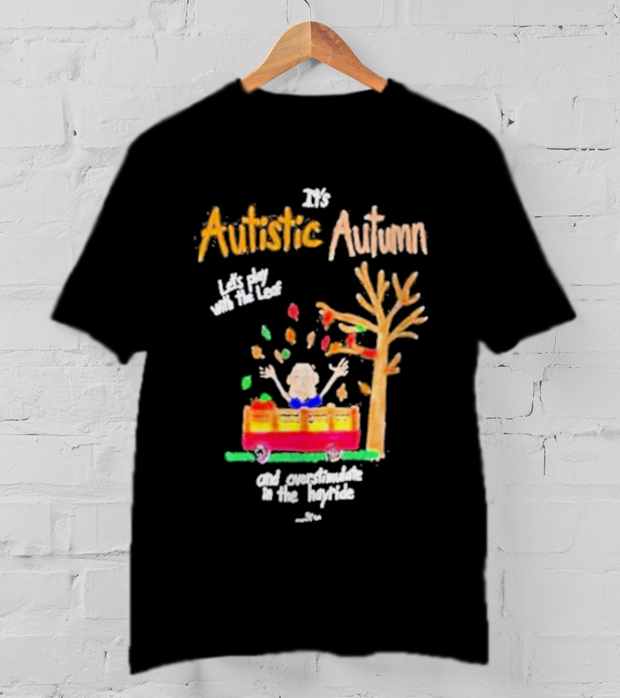 It's Autistic Autumn Let's Play With The Leaf And Overstimulate In The Hayride T-Shirt