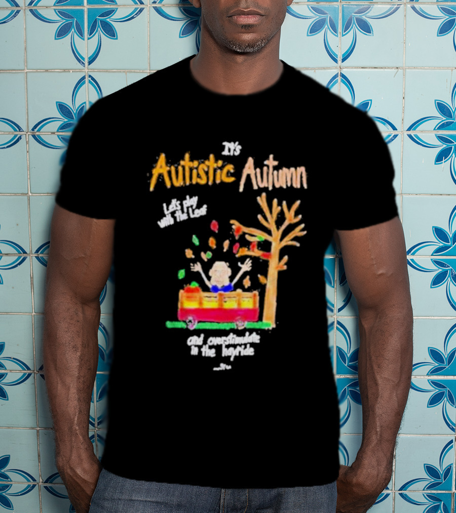 It's Autistic Autumn Let's Play With The Leaf And Overstimulate In The Hayride T-Shirt