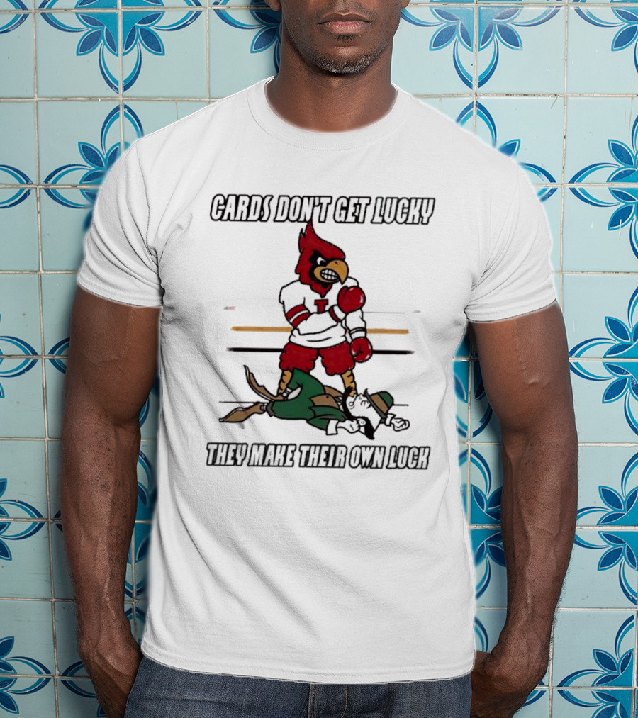 Cards Don't Get Lucky They Make Their Own Luck T-Shirt
