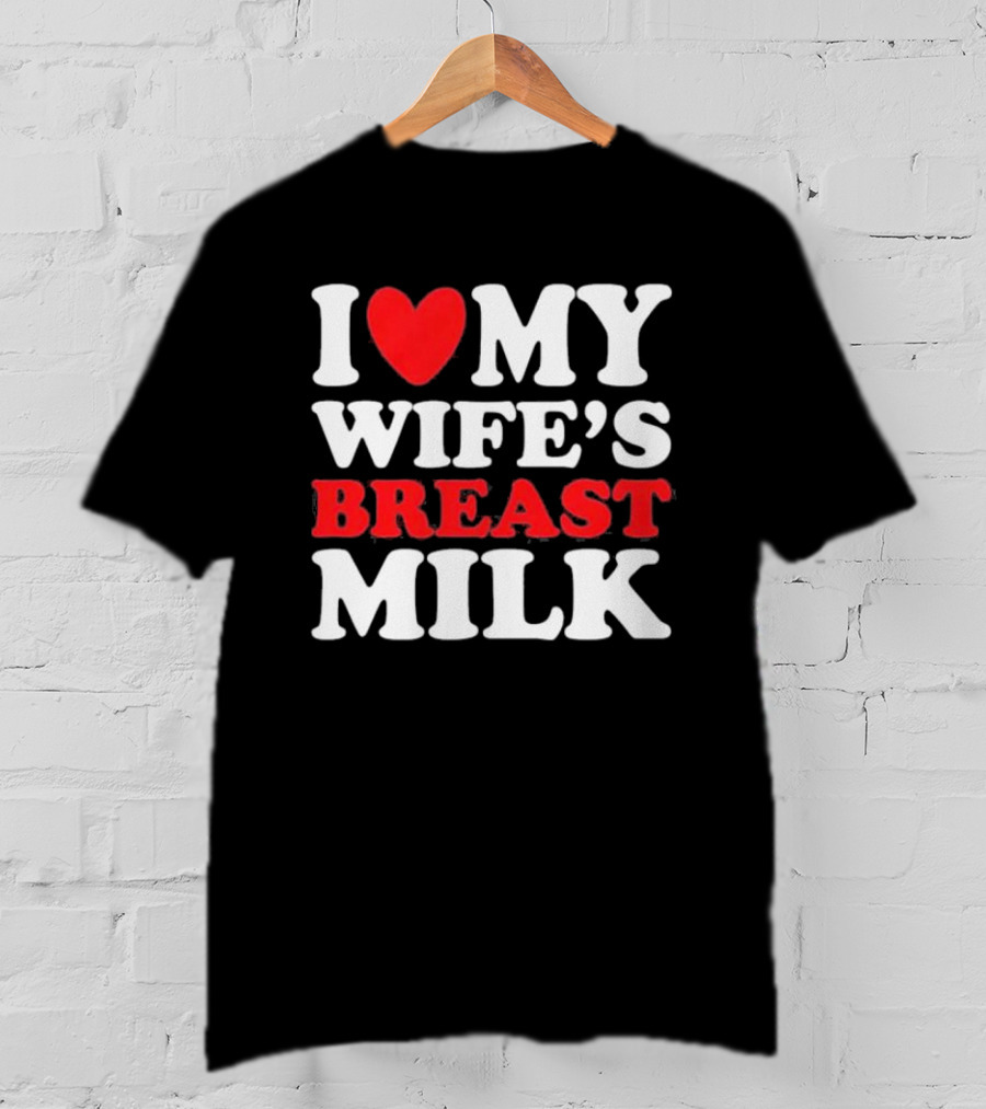 I Heart My Wife’s Breast Milk T-Shirt