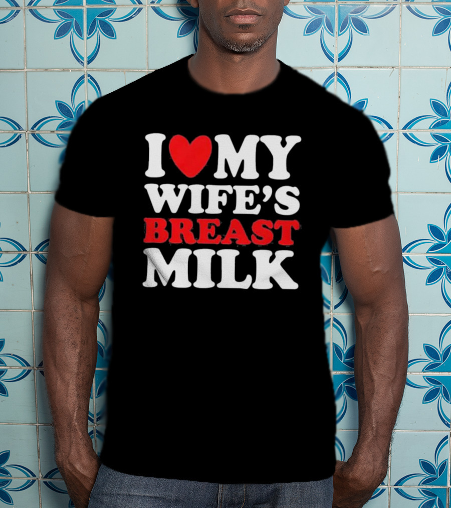 I Heart My Wife’s Breast Milk T-Shirt