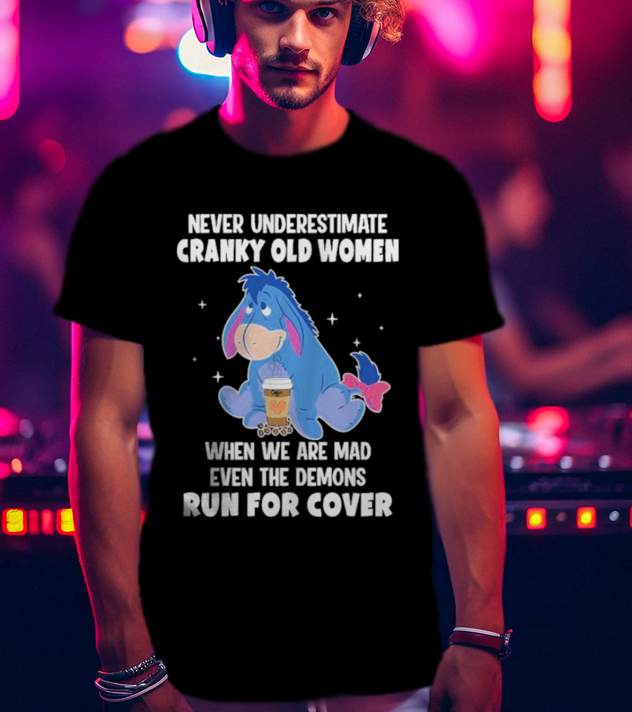 Eeyore Never Underestimate Cranky Old Women When We Are Mad Even The Demons Run For Cover T-Shirt