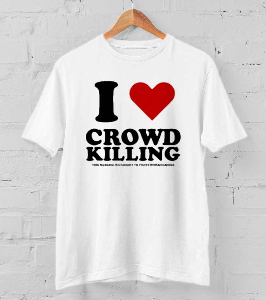 I Heart Crowd Killing This Message Is Brought To You By Roman Candle T-Shirt