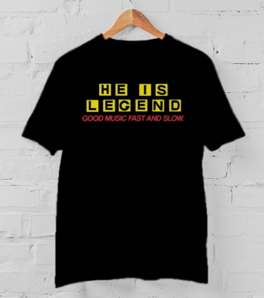 He Is Legend Good Music Fast And Slow T-Shirt