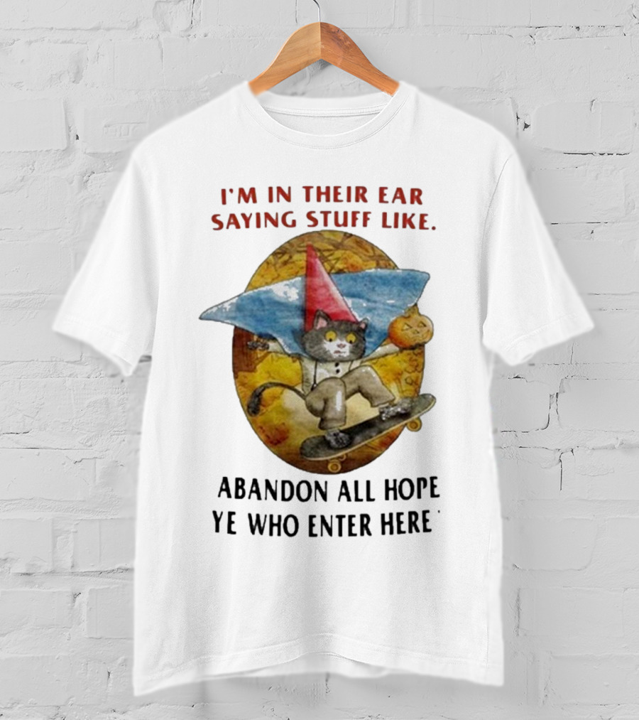 I’m In Their Ear Saying Stuff Like Abandon All Hope Ye Who Enter Here Cat On Skateboard With Pumpkin And Hat T-Shirt