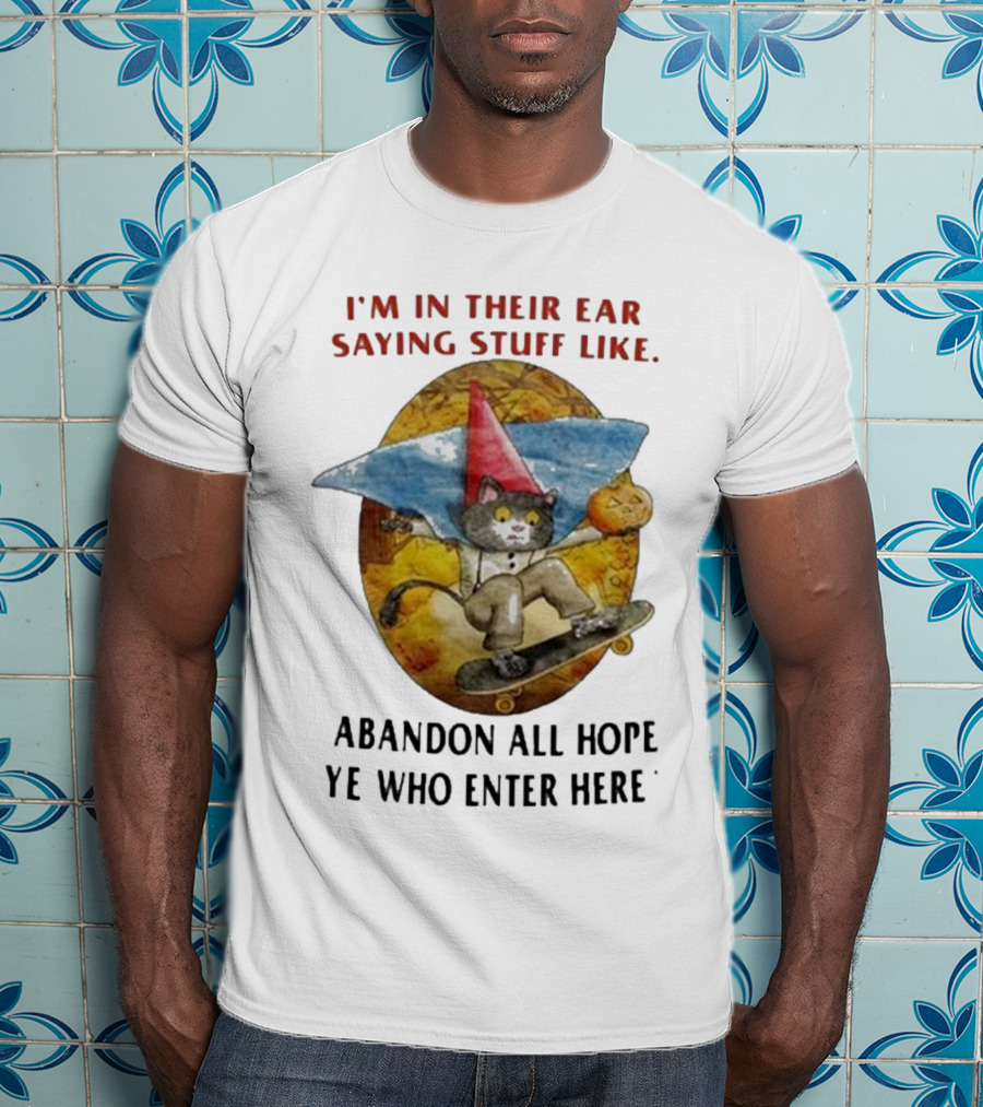 I’m In Their Ear Saying Stuff Like Abandon All Hope Ye Who Enter Here Cat On Skateboard With Pumpkin And Hat T-Shirt