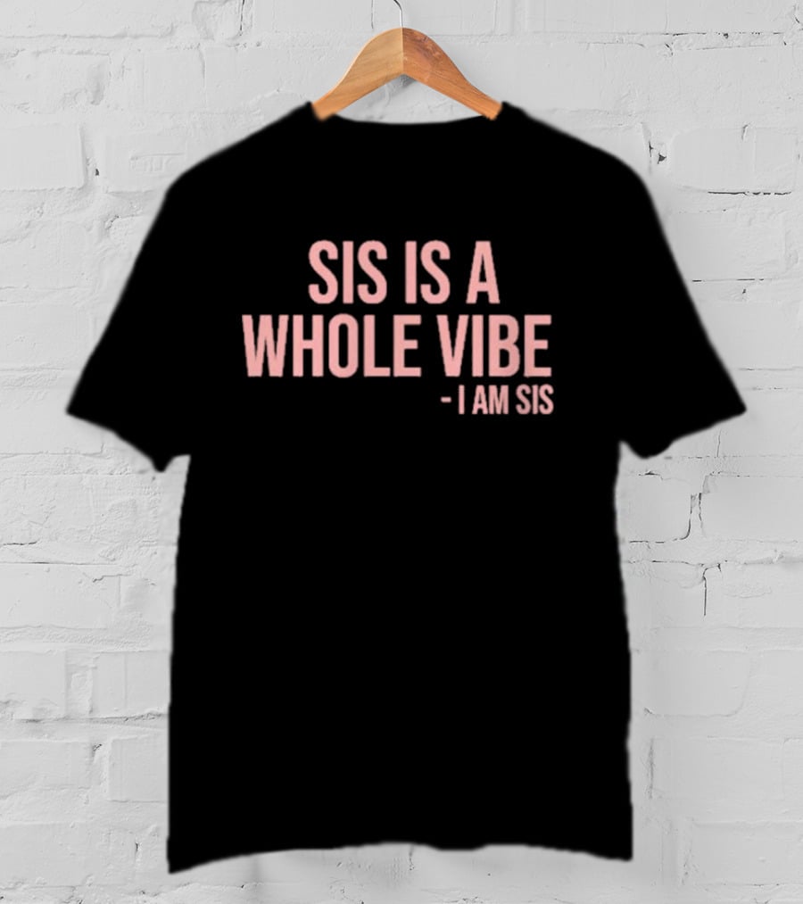 Kimmy’s Kreations Sis Is A Whole Vibe I Am Sis T-Shirt