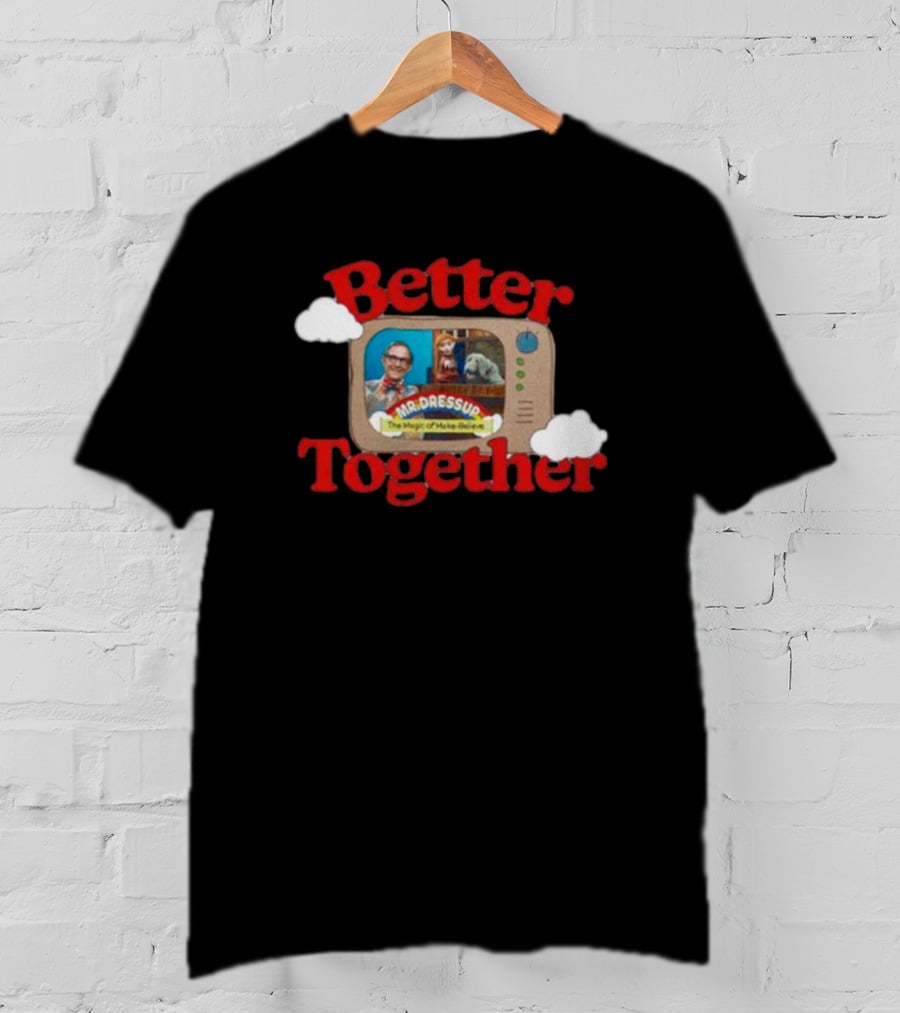 Better Together Mr. Dressup The Magic Of Make-Believe T-Shirt