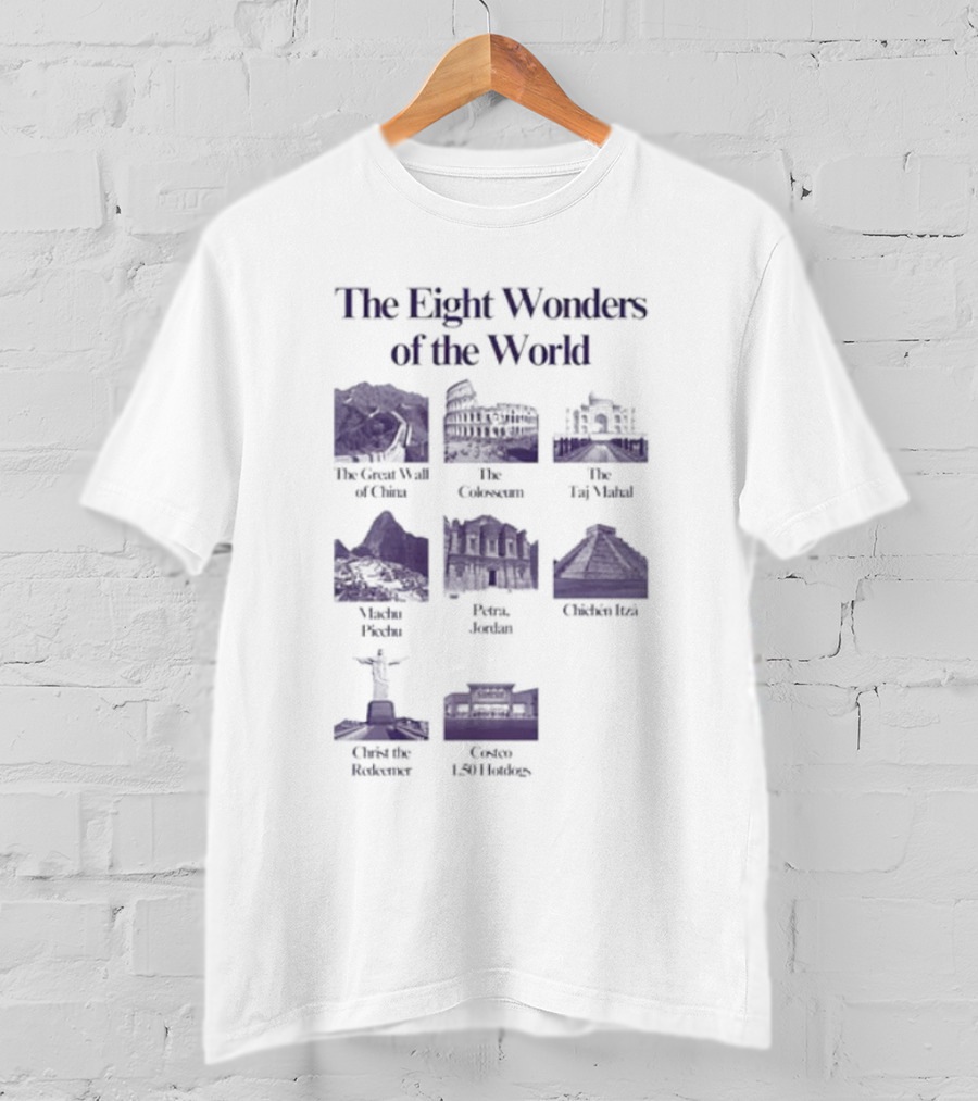 The Eight Wonders Of The World Great Wall Colosseum Taj Mahal Machu Picchu Petra Chichen Itza Christ The Redeemer Costco 1.50 Hotdog T-Shirt