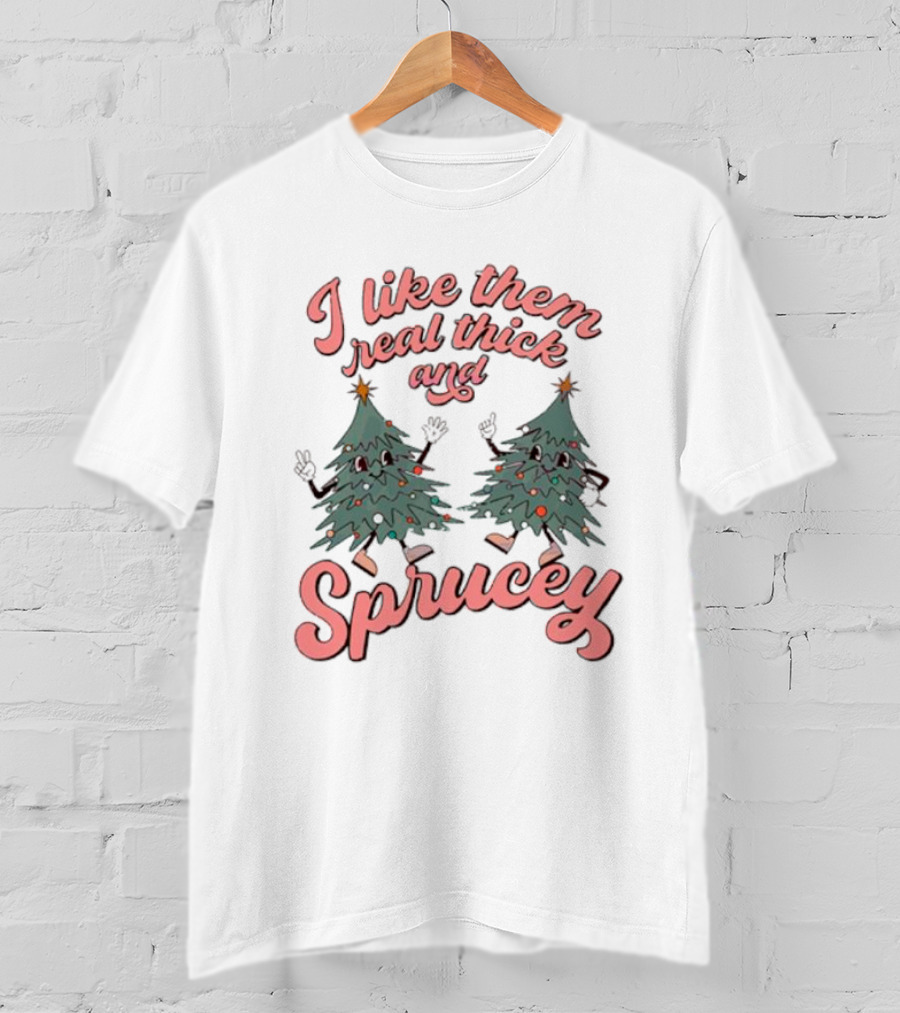 I Like Them Real Thick And Sprucey Christmas Tree Dancing T-Shirt