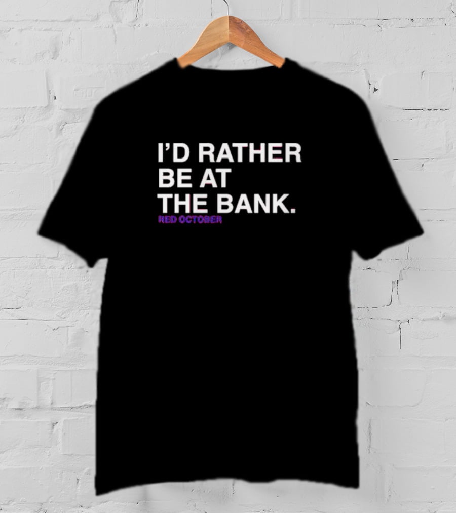 I’d Rather Be At The Bank Red October T-Shirt