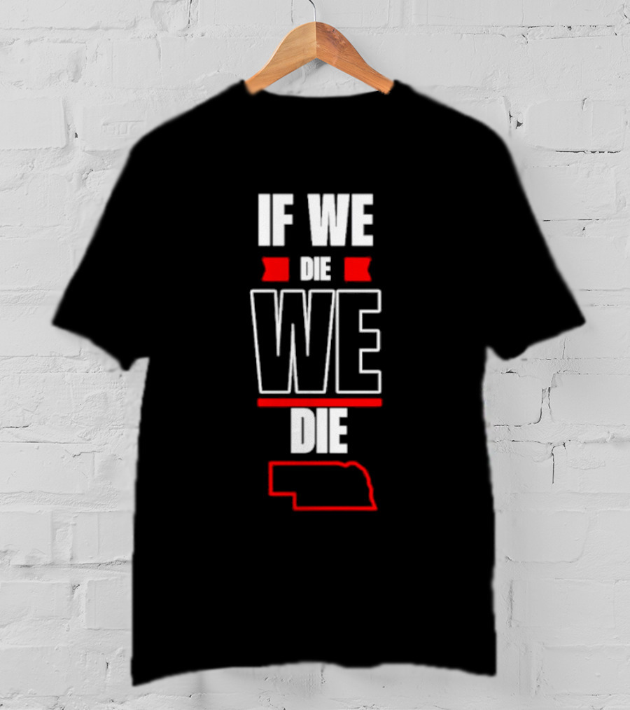 If We Die We Die Nebraska Outline T-Shirt