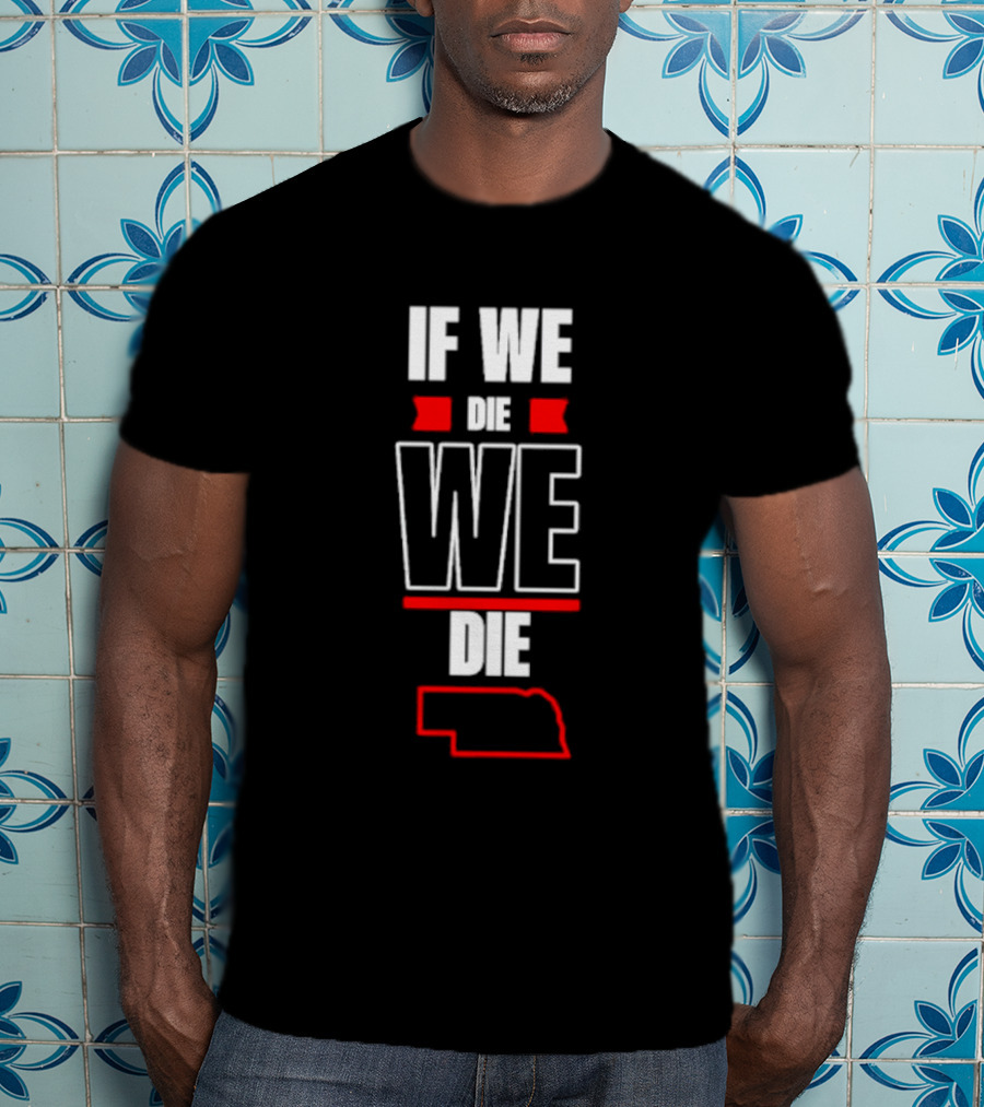 If We Die We Die Nebraska Outline T-Shirt