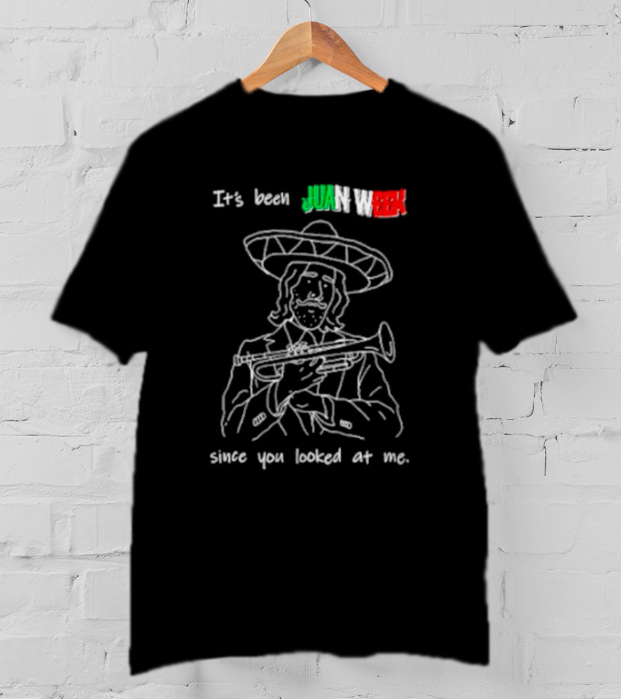 It’s Been Juan Week Since You Looked At Me Mariachi Musician T-Shirt
