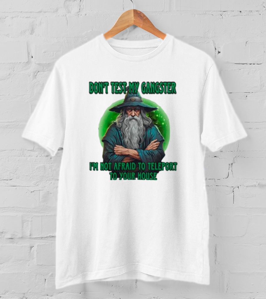 Don't Test My Gangster I'm Not Afraid To Teleport Wizard T-Shirt