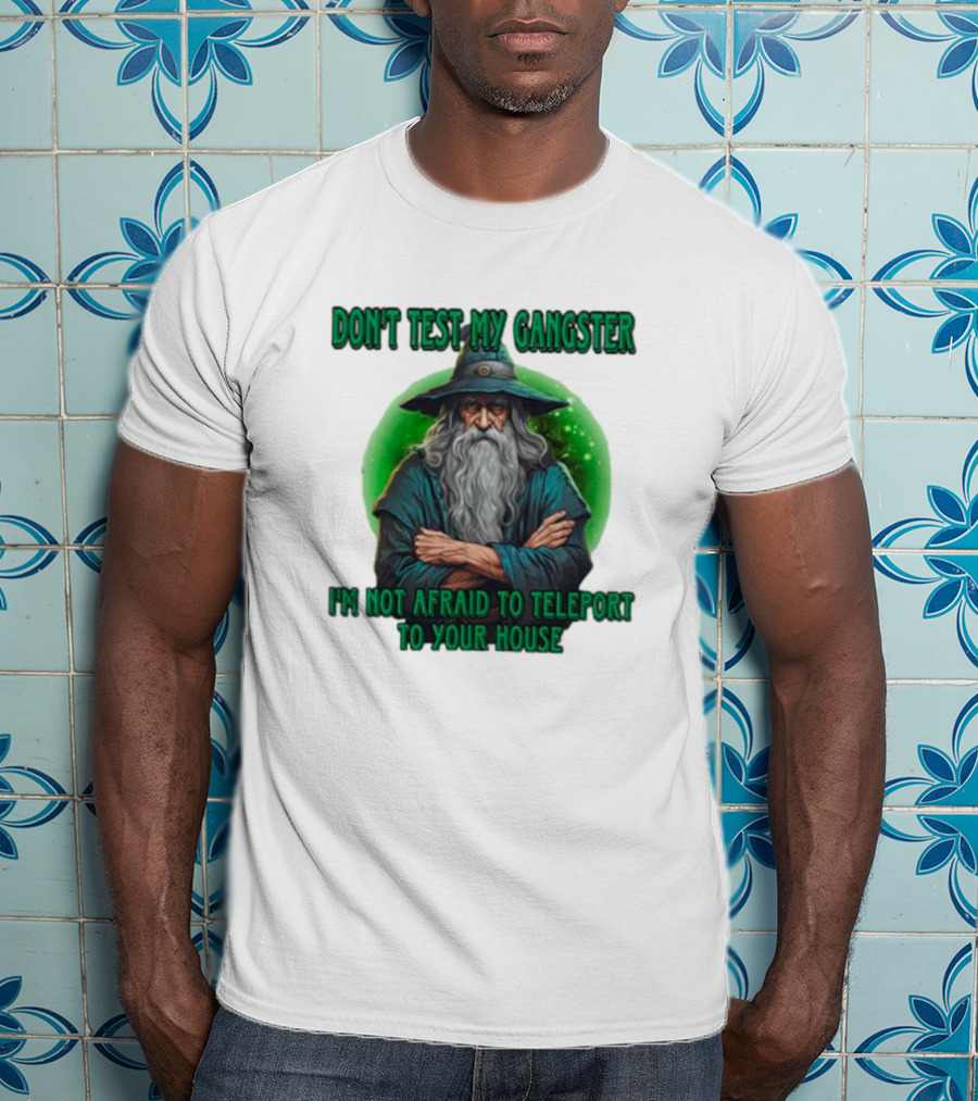 Don't Test My Gangster I'm Not Afraid To Teleport Wizard T-Shirt