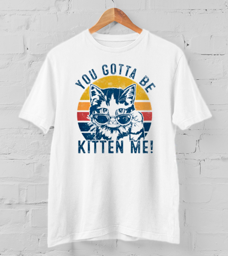 You Gotta Be Kitten Me Vintage Cat In Sunglasses T-Shirt