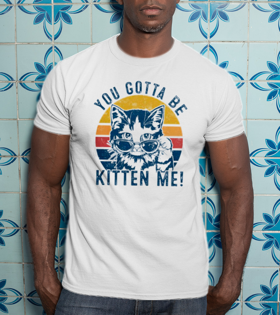 You Gotta Be Kitten Me Vintage Cat In Sunglasses T-Shirt