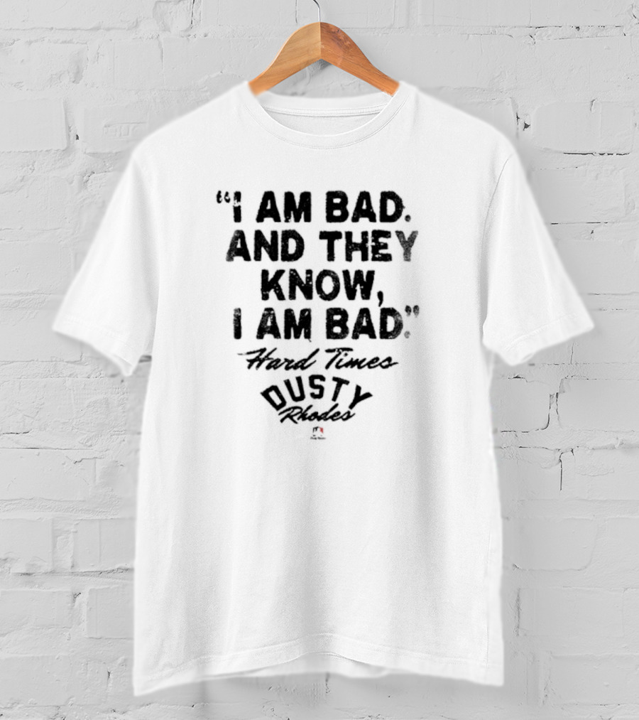I Am Bad And They Know I Am Bad Hard Times Dusty Rhodes T-Shirt