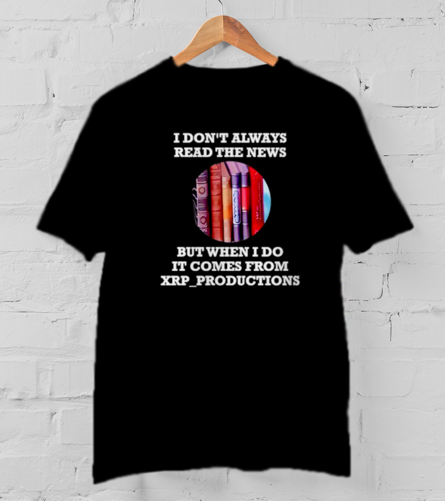 I Don’t Always Read The News But When I Do It Comes From XRP Productions Books Image T-Shirt