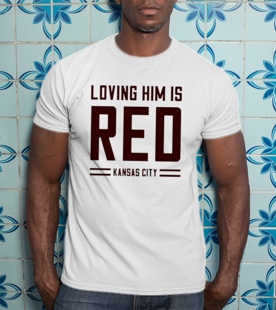 Loving Him Is Red Kansas City Chiefs Fan T-Shirt