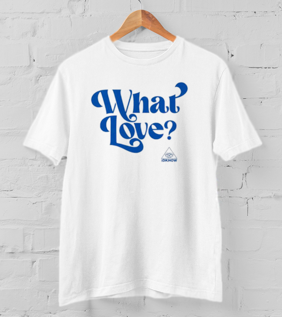 What Love? IDKHOW Eye T-Shirt