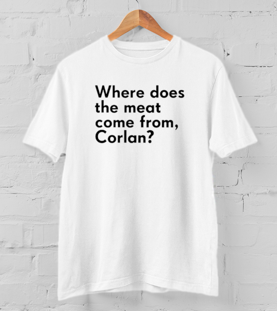 Where Does The Meat Come From Corlan Question T-Shirt