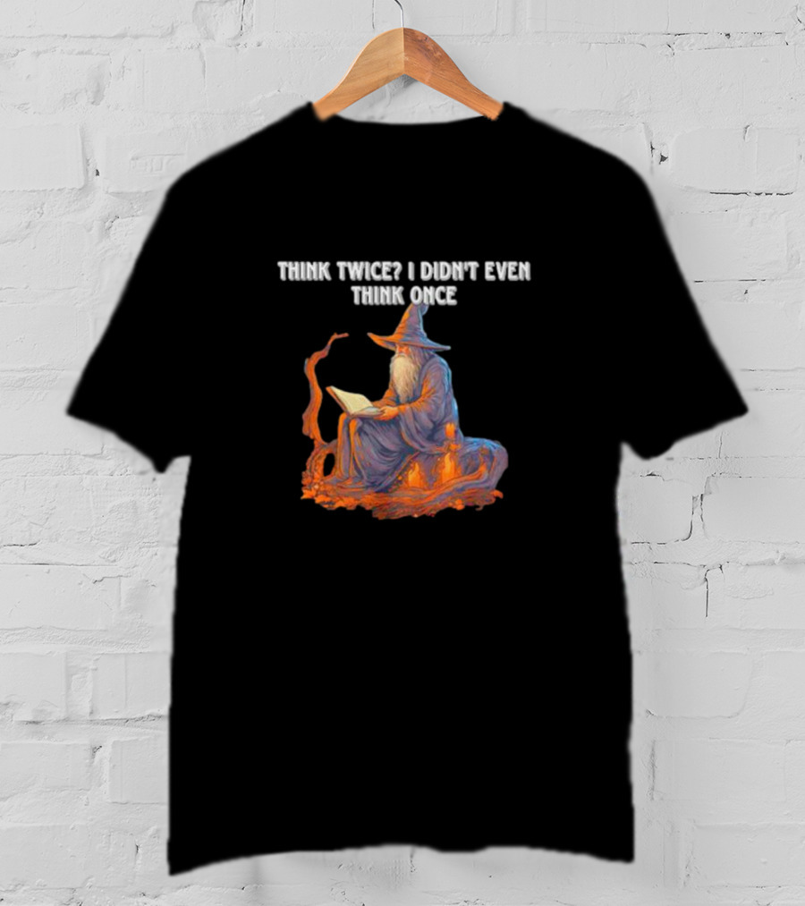Think Twice I Didn't Even Think Once Wizard Reading Book With Hat And Staff T-Shirt