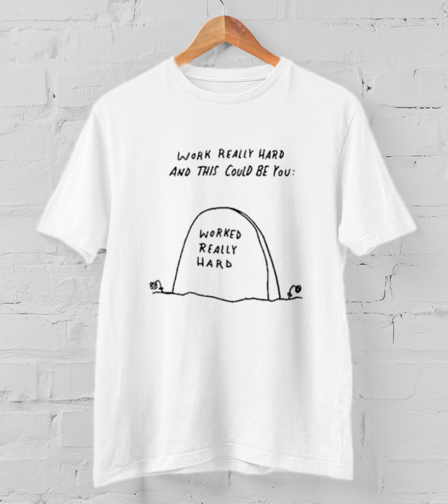 Work Really Hard And This Could Be You: Worked Really Hard Tombstone Humorous T-Shirt