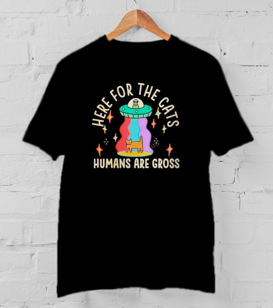 Here For The Cats Humans Are Gross Alien UFO T-Shirt