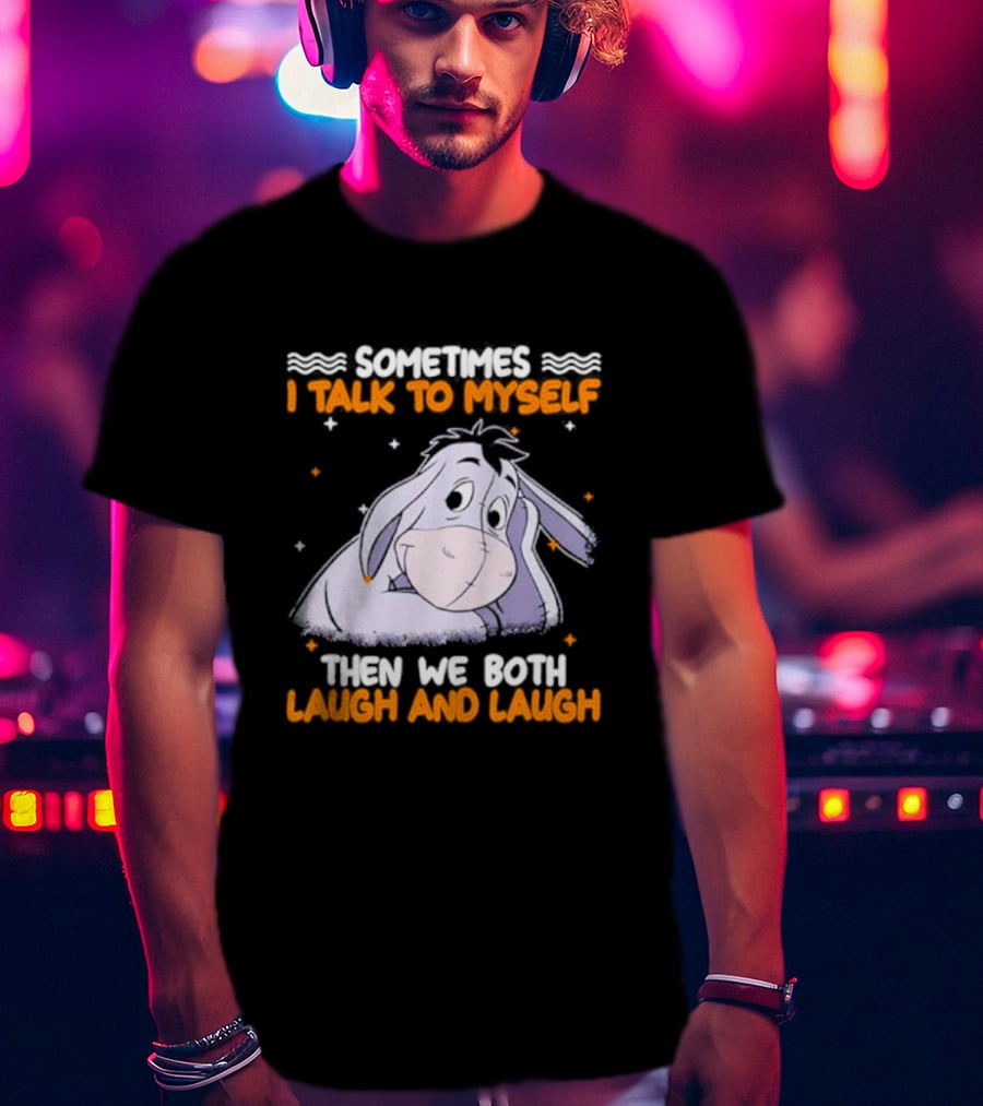 Eeyore I Talk To Myself Laugh And Laugh T-Shirt