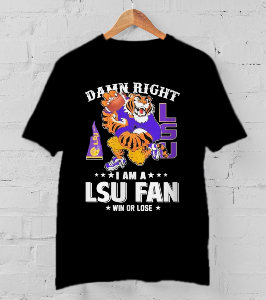 Damn Right I Am A LSU Fan Win Or Lose LSU Tiger Football T-Shirt